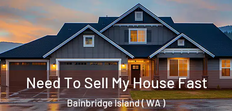  Need To Sell My House Fast Bainbridge Island ( WA )