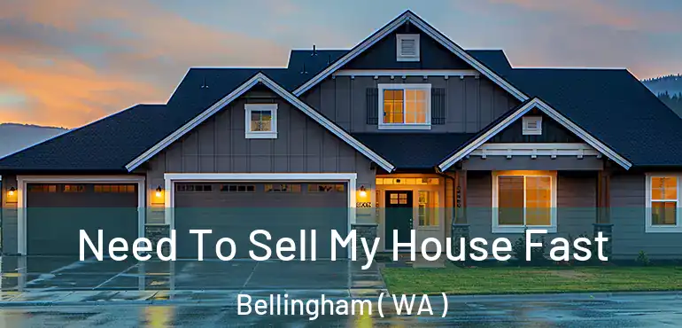  Need To Sell My House Fast Bellingham ( WA )