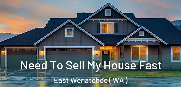  Need To Sell My House Fast East Wenatchee ( WA )