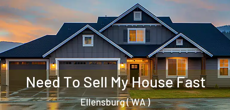  Need To Sell My House Fast Ellensburg ( WA )