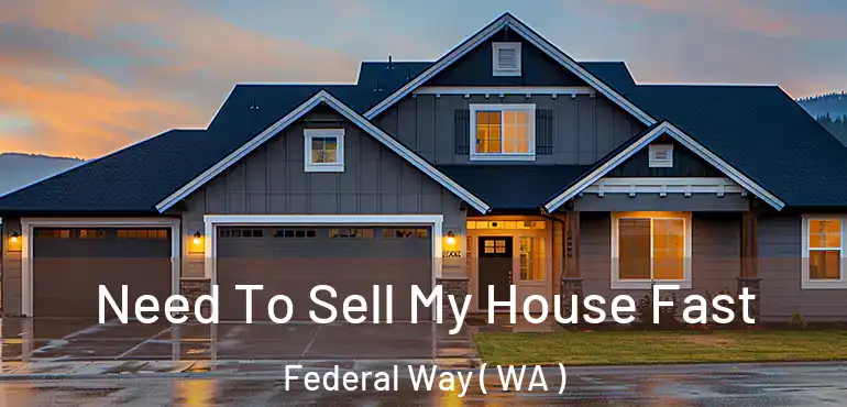 Need To Sell My House Fast Federal Way ( WA )
