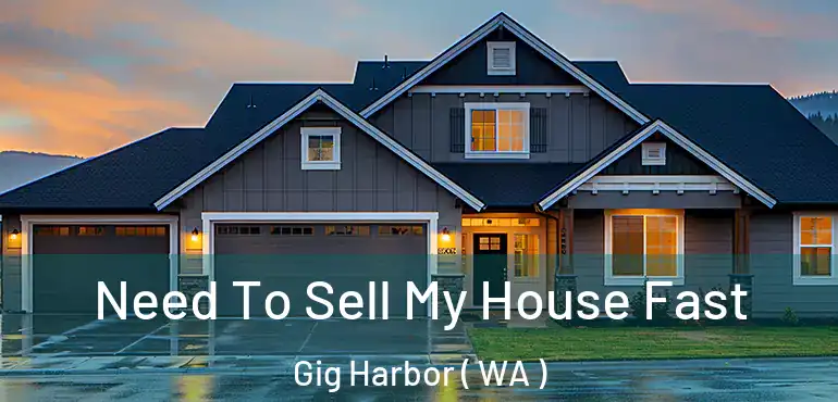  Need To Sell My House Fast Gig Harbor ( WA )