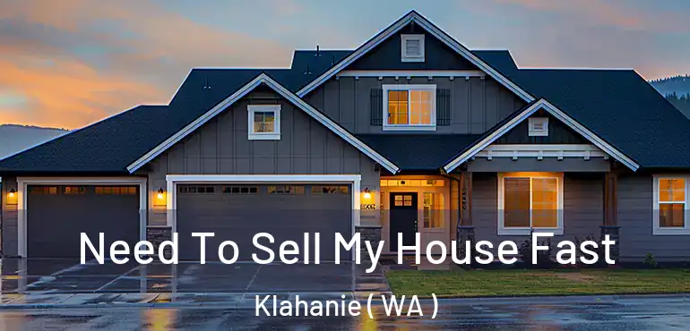  Need To Sell My House Fast Klahanie ( WA )