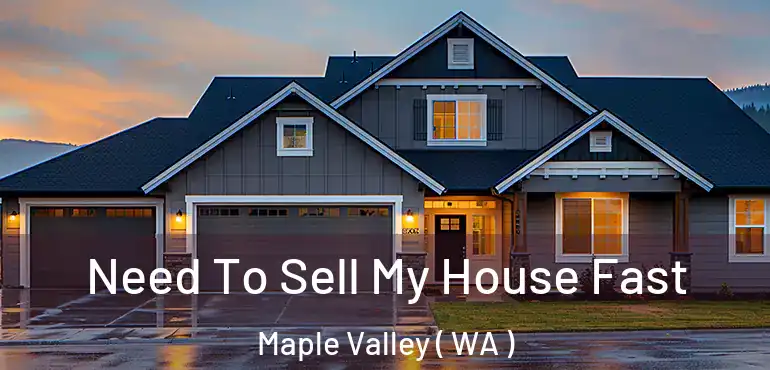  Need To Sell My House Fast Maple Valley ( WA )