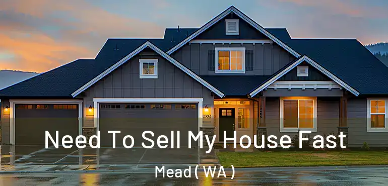  Need To Sell My House Fast Mead ( WA )