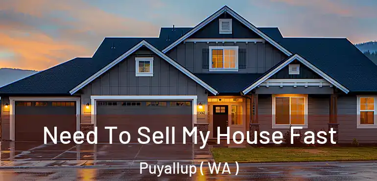  Need To Sell My House Fast Puyallup ( WA )