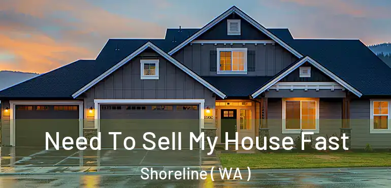  Need To Sell My House Fast Shoreline ( WA )