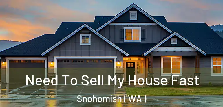  Need To Sell My House Fast Snohomish ( WA )