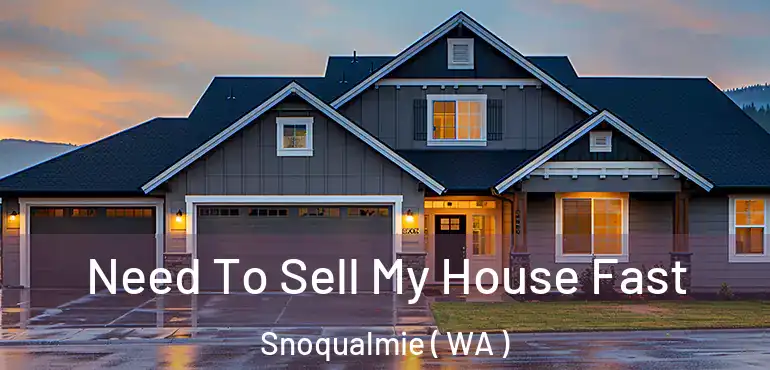  Need To Sell My House Fast Snoqualmie ( WA )