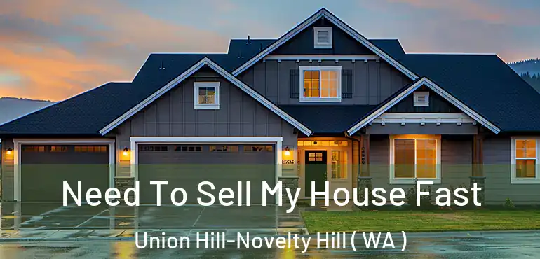  Need To Sell My House Fast Union Hill-Novelty Hill ( WA )