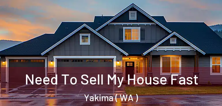 Need To Sell My House Fast Yakima ( WA )