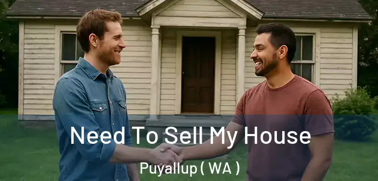  Need To Sell My House Puyallup ( WA )