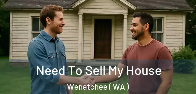  Need To Sell My House Wenatchee ( WA )