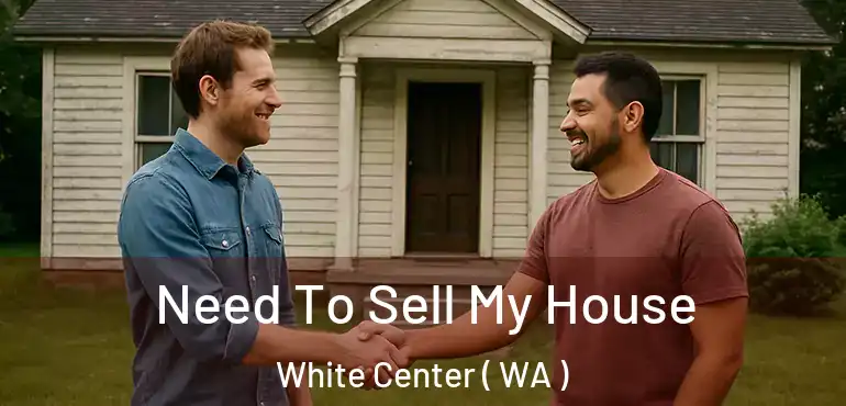  Need To Sell My House White Center ( WA )