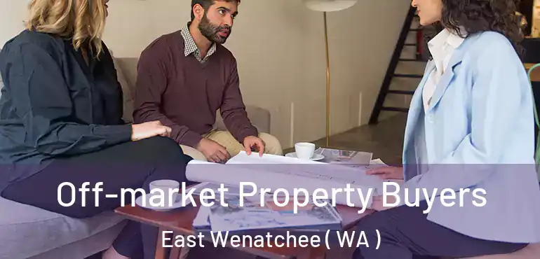  Off-market Property Buyers East Wenatchee ( WA )