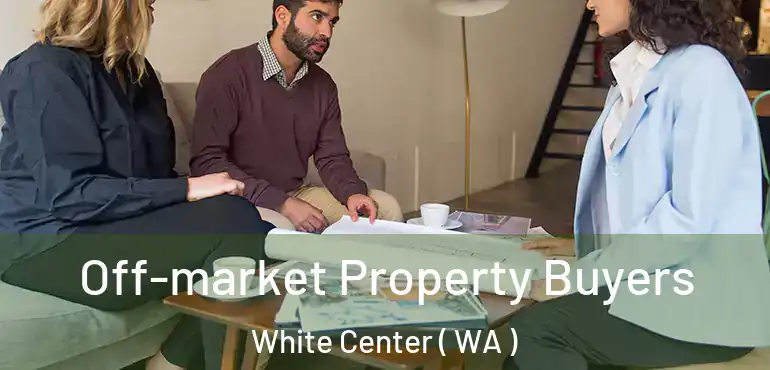  Off-market Property Buyers White Center ( WA )
