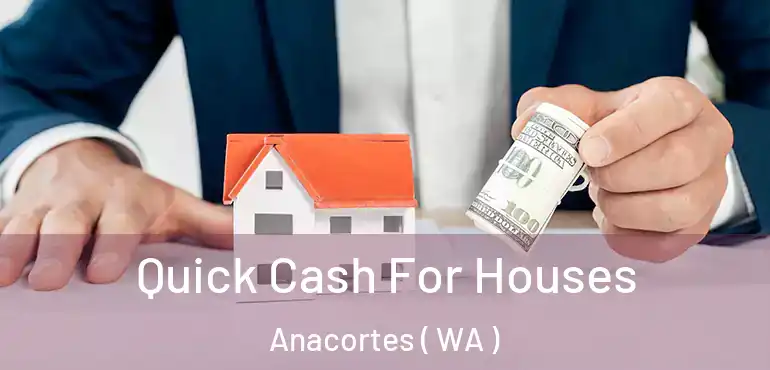  Quick Cash For Houses Anacortes ( WA )
