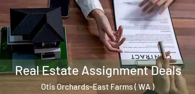  Real Estate Assignment Deals Otis Orchards-East Farms ( WA )