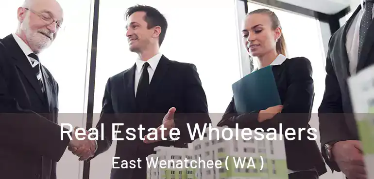  Real Estate Wholesalers East Wenatchee ( WA )