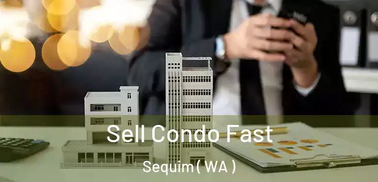  Sell Condo Fast Sequim ( WA )