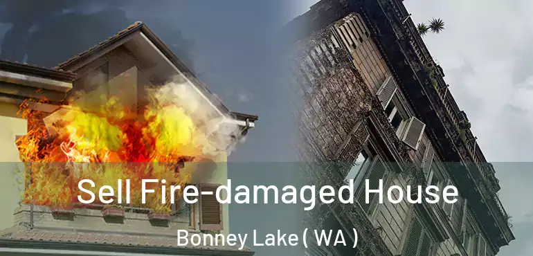  Sell Fire-damaged House Bonney Lake ( WA )