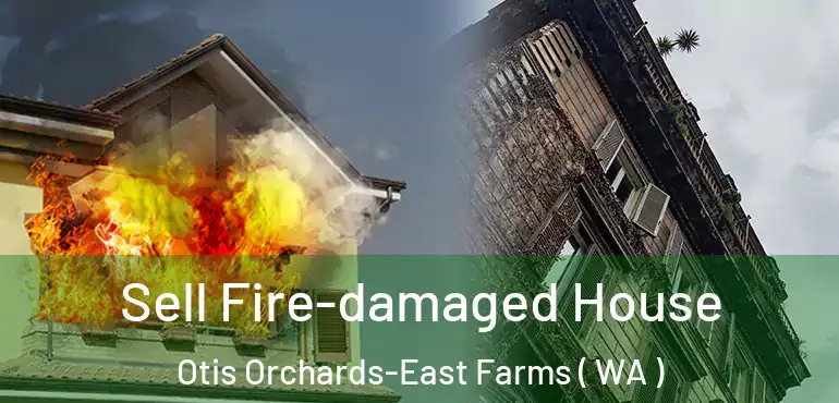  Sell Fire-damaged House Otis Orchards-East Farms ( WA )