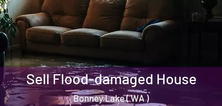  Sell Flood-damaged House Bonney Lake ( WA )