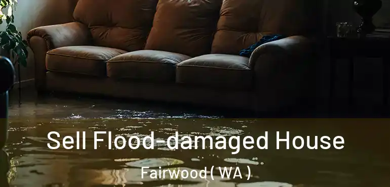  Sell Flood-damaged House Fairwood ( WA )