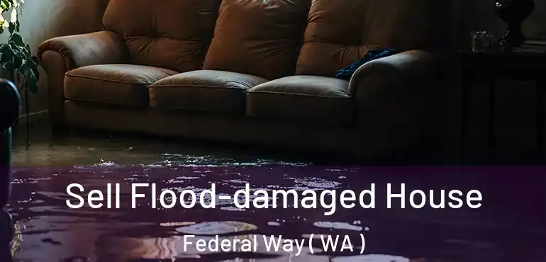  Sell Flood-damaged House Federal Way ( WA )