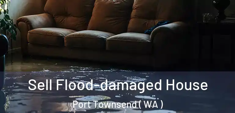  Sell Flood-damaged House Port Townsend ( WA )