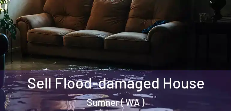  Sell Flood-damaged House Sumner ( WA )