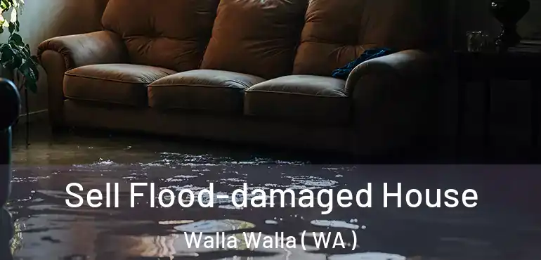  Sell Flood-damaged House Walla Walla ( WA )