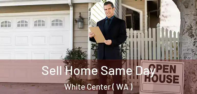  Sell Home Same Day White Center ( WA )