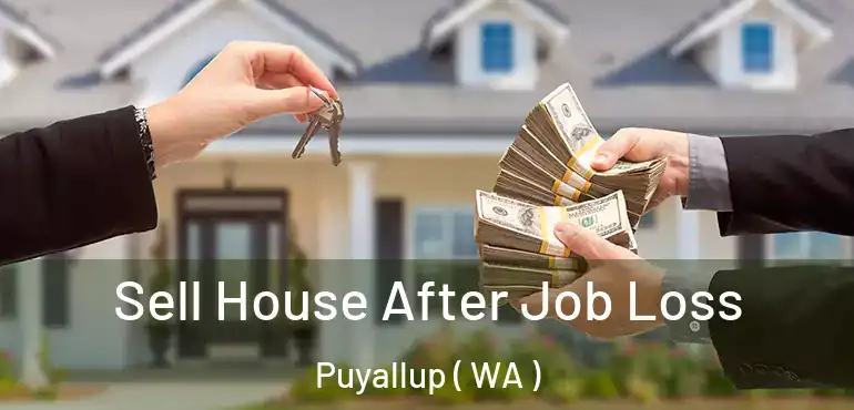  Sell House After Job Loss Puyallup ( WA )