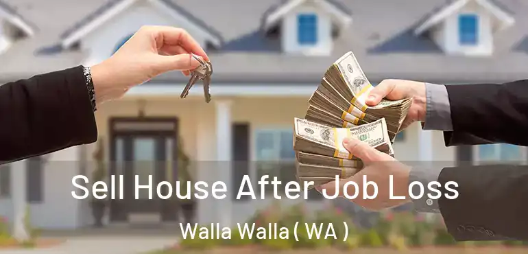  Sell House After Job Loss Walla Walla ( WA )