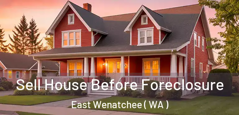  Sell House Before Foreclosure East Wenatchee ( WA )