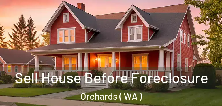  Sell House Before Foreclosure Orchards ( WA )