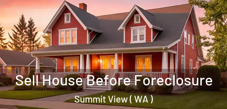  Sell House Before Foreclosure Summit View ( WA )
