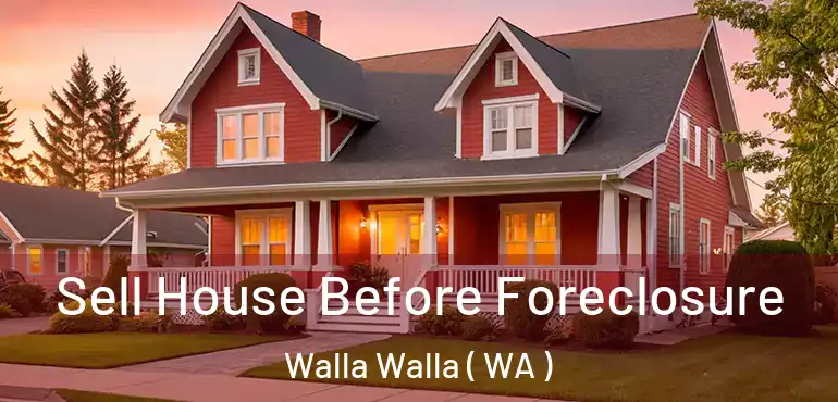  Sell House Before Foreclosure Walla Walla ( WA )