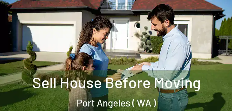  Sell House Before Moving Port Angeles ( WA )