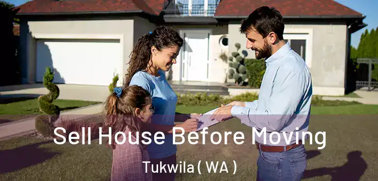  Sell House Before Moving Tukwila ( WA )