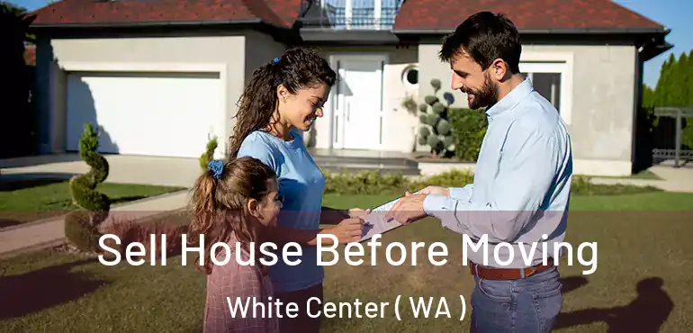  Sell House Before Moving White Center ( WA )