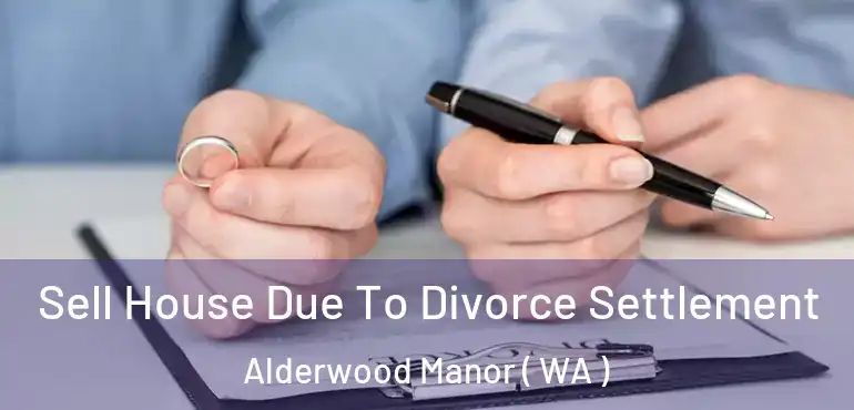  Sell House Due To Divorce Settlement Alderwood Manor ( WA )
