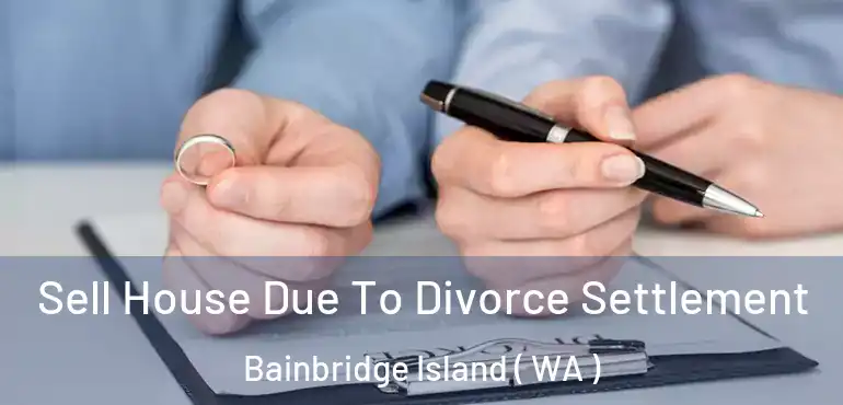  Sell House Due To Divorce Settlement Bainbridge Island ( WA )