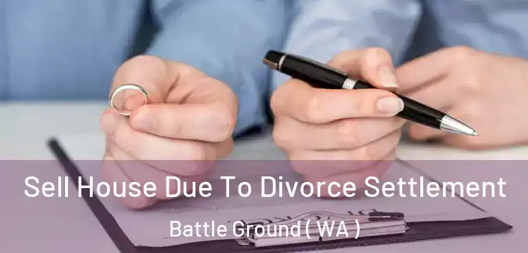  Sell House Due To Divorce Settlement Battle Ground ( WA )
