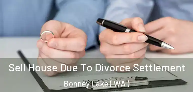  Sell House Due To Divorce Settlement Bonney Lake ( WA )