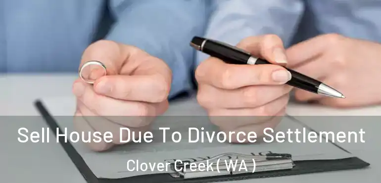 Sell House Due To Divorce Settlement Clover Creek ( WA )