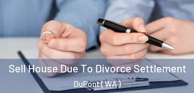  Sell House Due To Divorce Settlement DuPont ( WA )