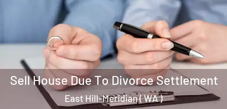  Sell House Due To Divorce Settlement East Hill-Meridian ( WA )
