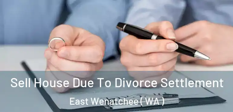  Sell House Due To Divorce Settlement East Wenatchee ( WA )